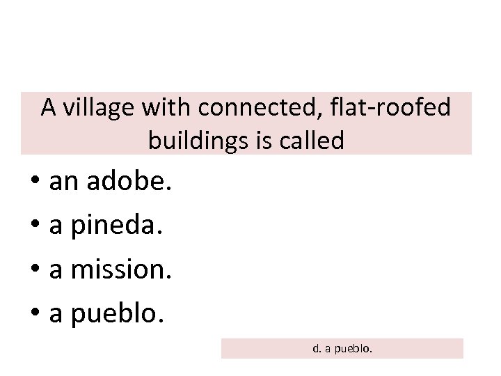 A village with connected, flat-roofed buildings is called • an adobe. • a pineda.