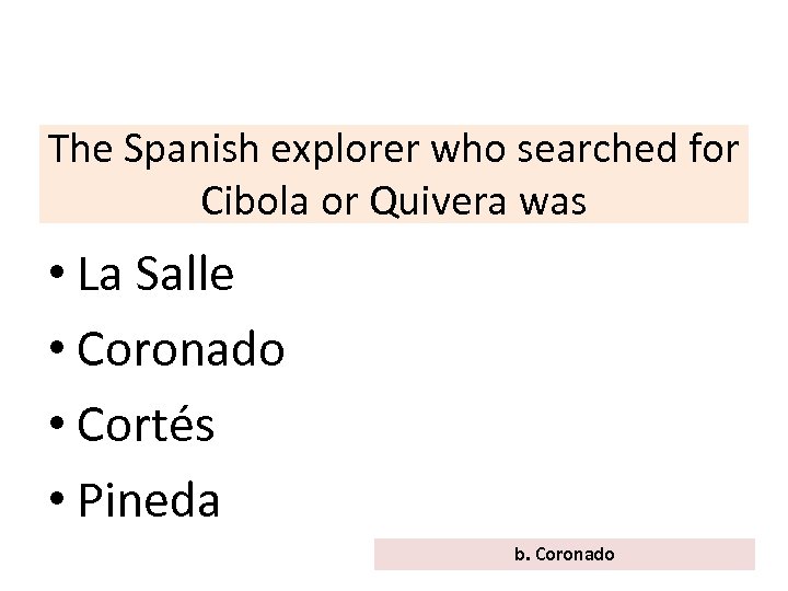 The Spanish explorer who searched for Cibola or Quivera was • La Salle •