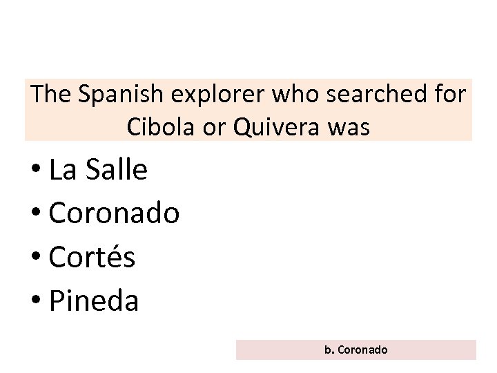 The Spanish explorer who searched for Cibola or Quivera was • La Salle •