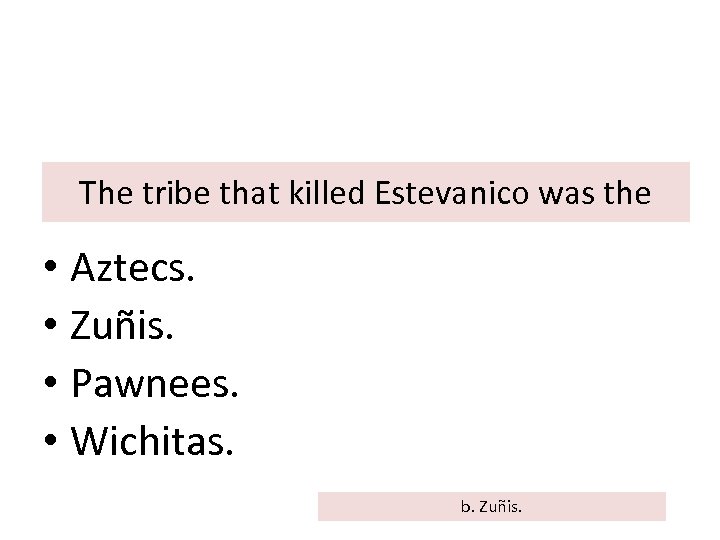 The tribe that killed Estevanico was the • Aztecs. • Zuñis. • Pawnees. •