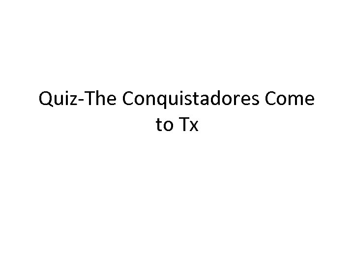 Quiz-The Conquistadores Come to Tx 