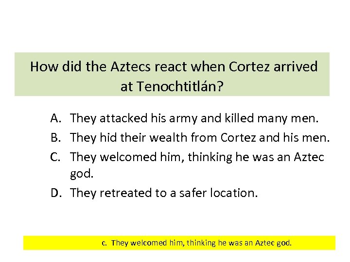 How did the Aztecs react when Cortez arrived at Tenochtitlán? A. They attacked his