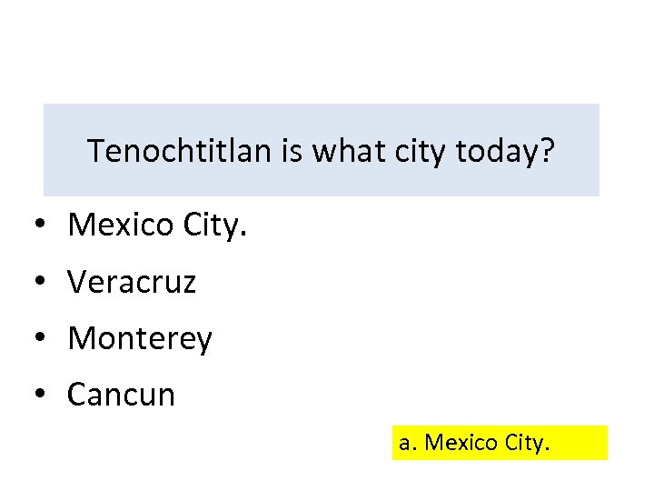 Tenochtitlan is what city today? • Mexico City. • Veracruz • Monterey • Cancun