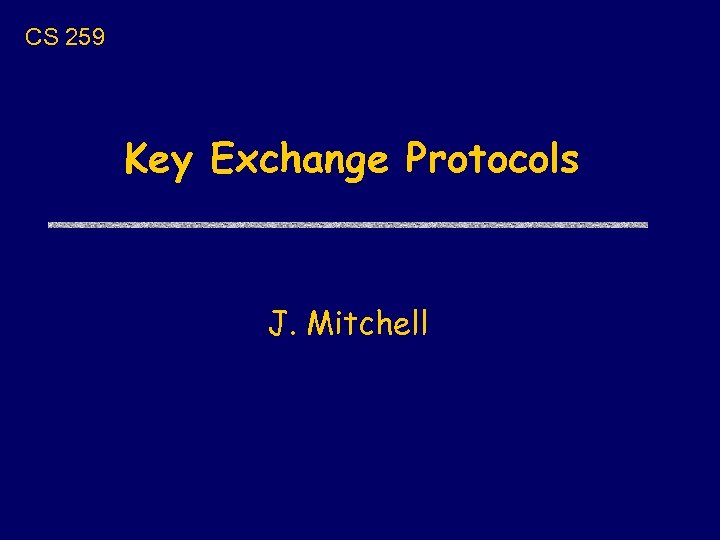 CS 259 Key Exchange Protocols J. Mitchell 