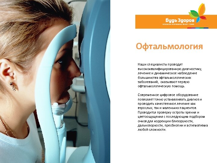 Офтальмология Наши специалисты проводят высококвалифицированную диагностику, лечение и динамическое наблюдение большинства офтальмологических заболеваний, оказывают