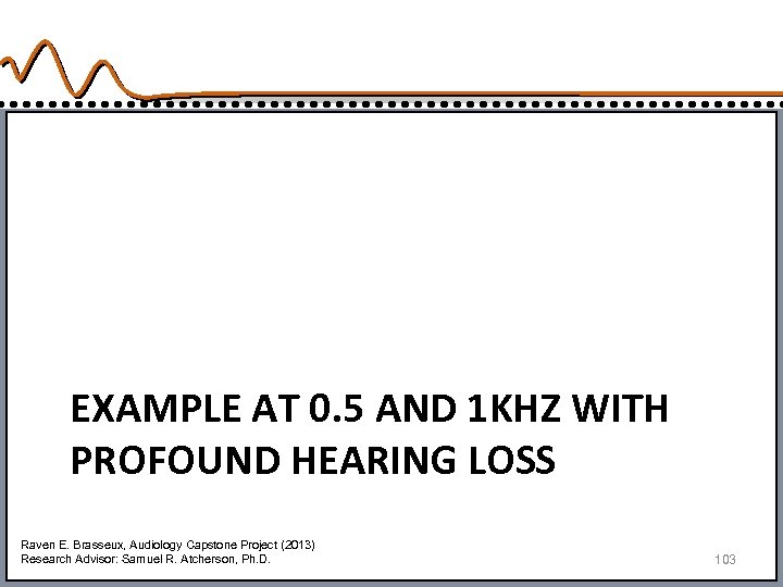 EXAMPLE AT 0. 5 AND 1 KHZ WITH PROFOUND HEARING LOSS Raven E. Brasseux,