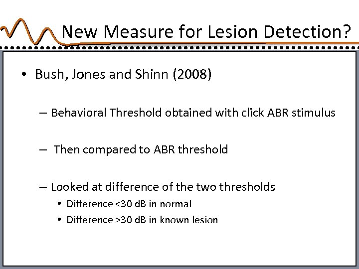 New Measure for Lesion Detection? • Bush, Jones and Shinn (2008) – Behavioral Threshold