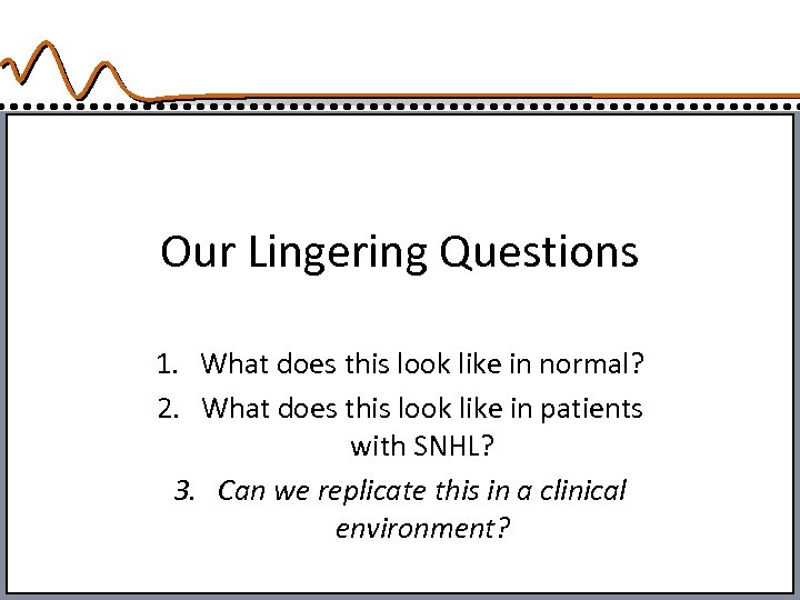 Our Lingering Questions 1. What does this look like in normal? 2. What does