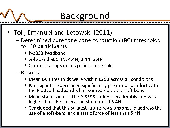 Background • Toll, Emanuel and Letowski (2011) – Determined pure tone bone conduction (BC)