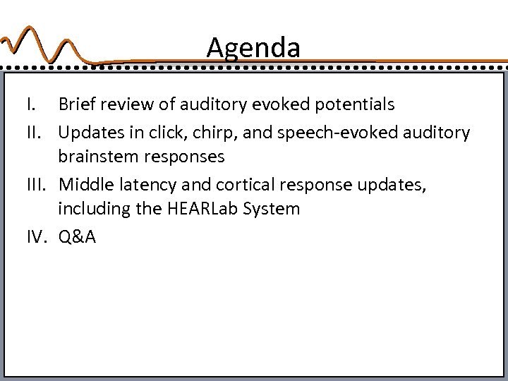 Agenda I. Brief review of auditory evoked potentials II. Updates in click, chirp, and