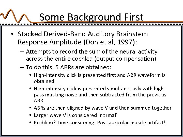 Some Background First • Stacked Derived-Band Auditory Brainstem Response Amplitude (Don et al, 1997):