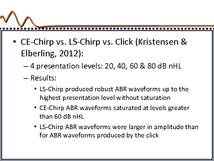 • CE-Chirp vs. LS-Chirp vs. Click (Kristensen & Elberling, 2012): – 4 presentation