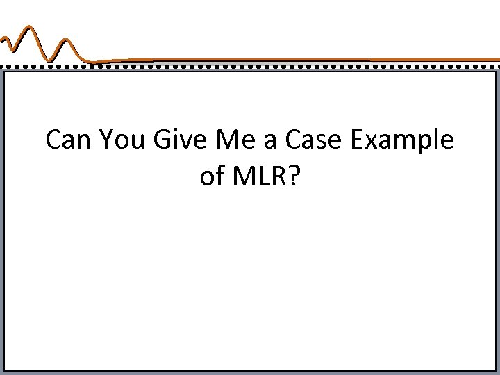 Can You Give Me a Case Example of MLR? 