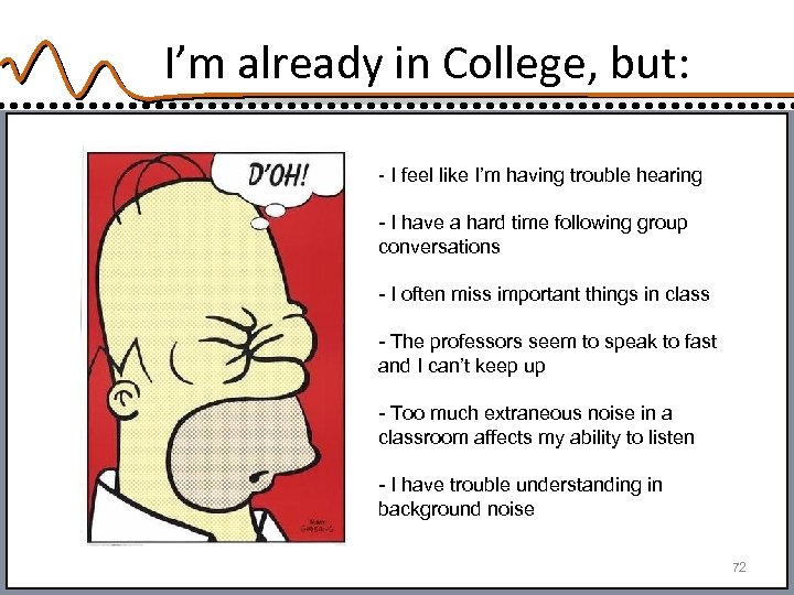 I’m already in College, but: - I feel like I’m having trouble hearing -