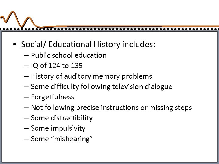  • Social/ Educational History includes: – Public school education – IQ of 124