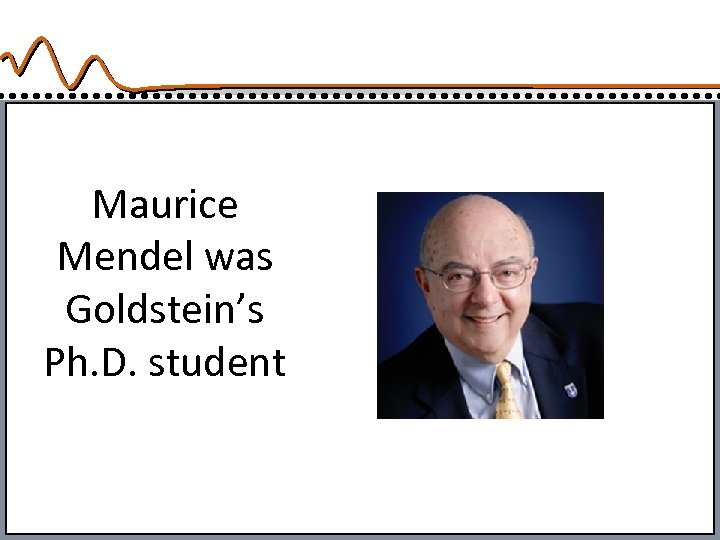Maurice Mendel was Goldstein’s Ph. D. student 