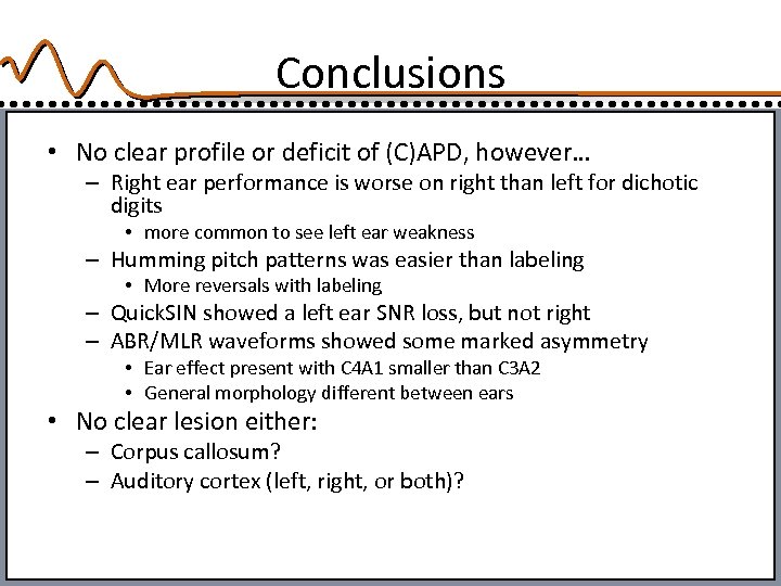 Conclusions • No clear profile or deficit of (C)APD, however… – Right ear performance