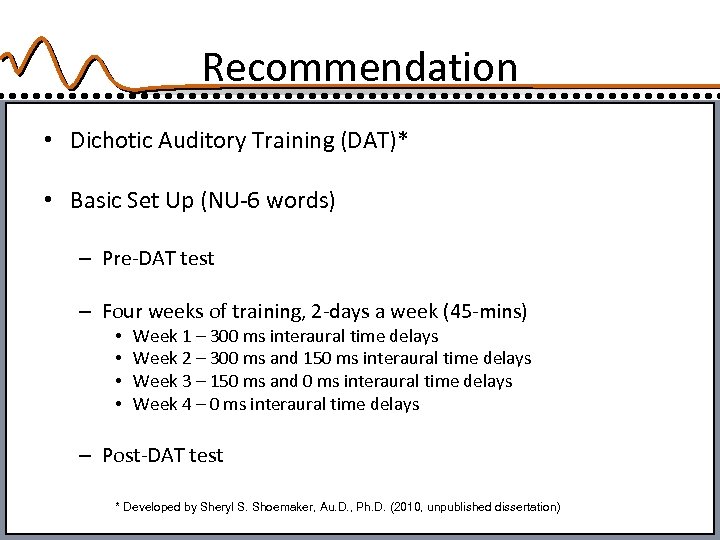 Recommendation • Dichotic Auditory Training (DAT)* • Basic Set Up (NU-6 words) – Pre-DAT