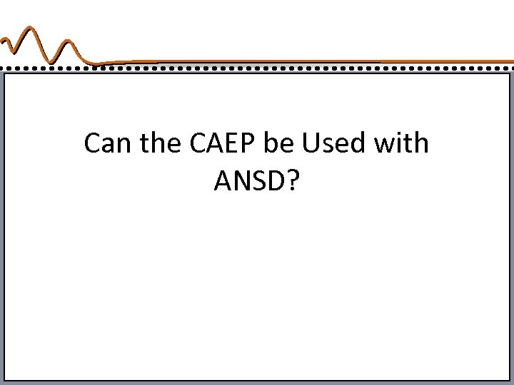 Can the CAEP be Used with ANSD? 