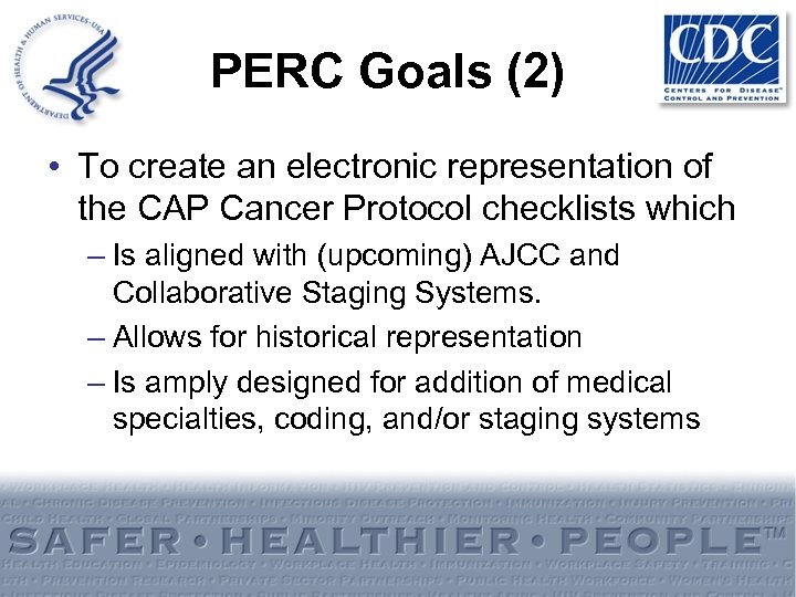 PERC Goals (2) • To create an electronic representation of the CAP Cancer Protocol