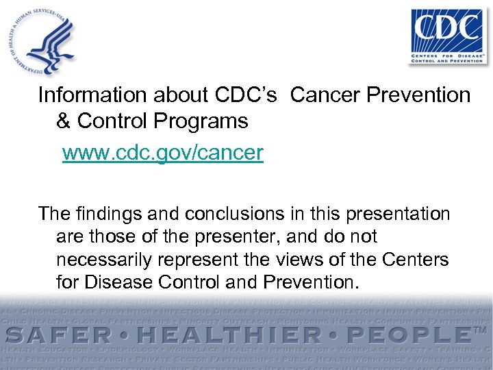 Information about CDC’s Cancer Prevention & Control Programs www. cdc. gov/cancer The findings and