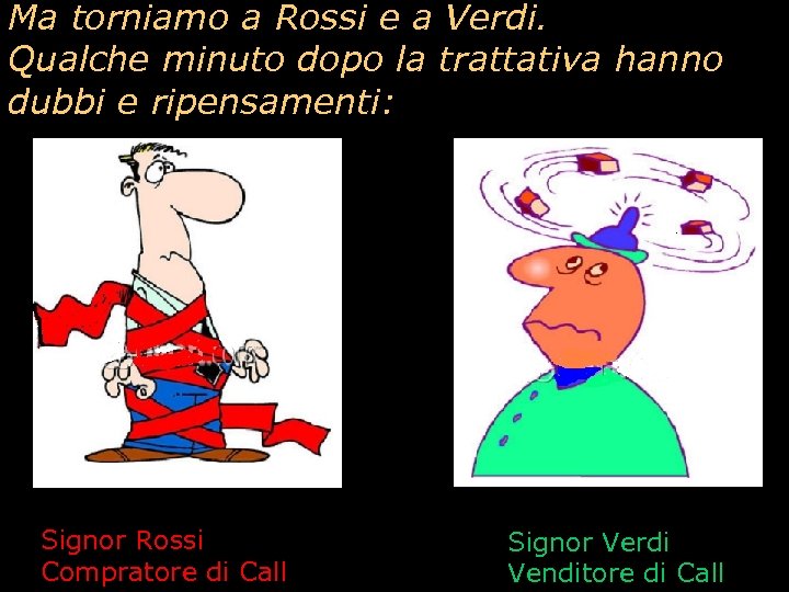 Ma torniamo a Rossi e a Verdi. Qualche minuto dopo la trattativa hanno dubbi