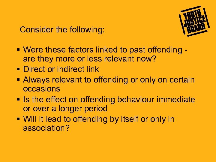 Consider the following: § Were these factors linked to past offending are they more