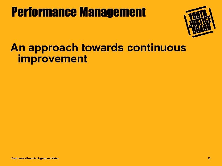 Performance Management An approach towards continuous improvement Youth Justice Board for England Wales 32