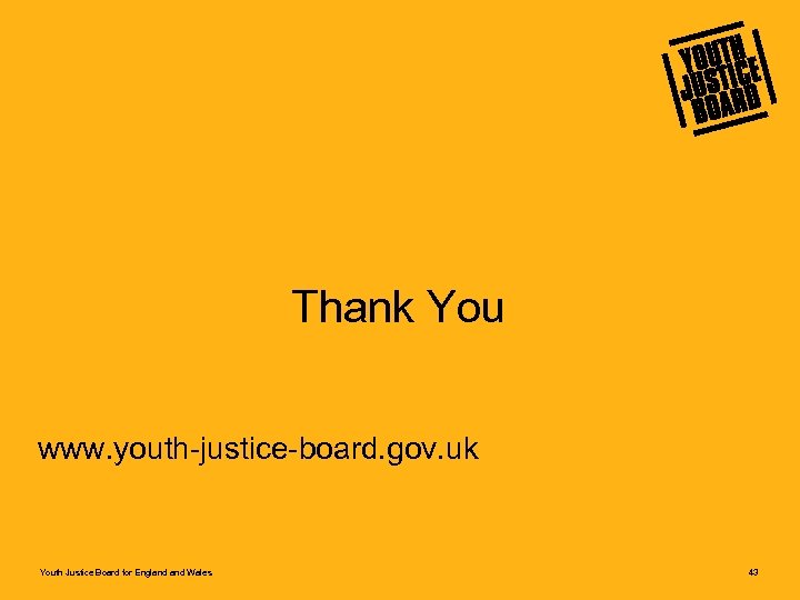 Thank You www. youth-justice-board. gov. uk Youth Justice Board for England Wales 43 