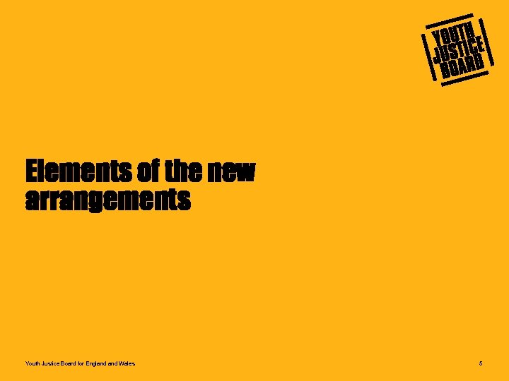 Elements of the new arrangements Youth Justice Board for England Wales 5 