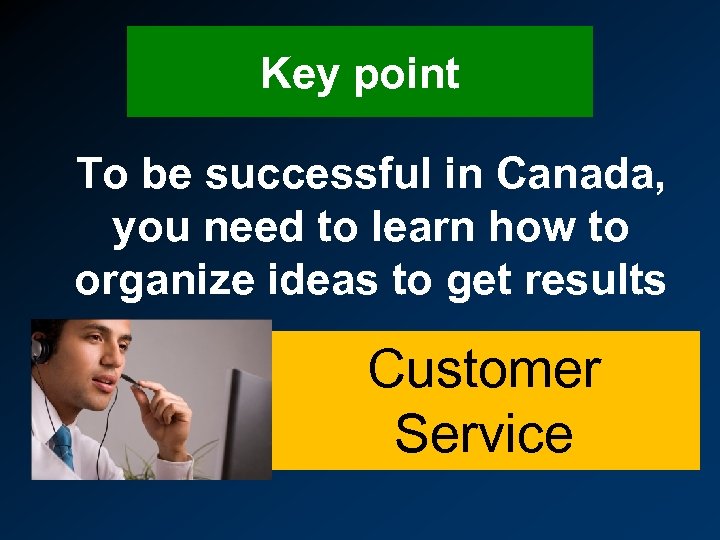 Key point To be successful in Canada, you need to learn how to organize