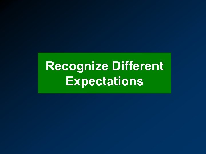 Recognize Different Expectations 