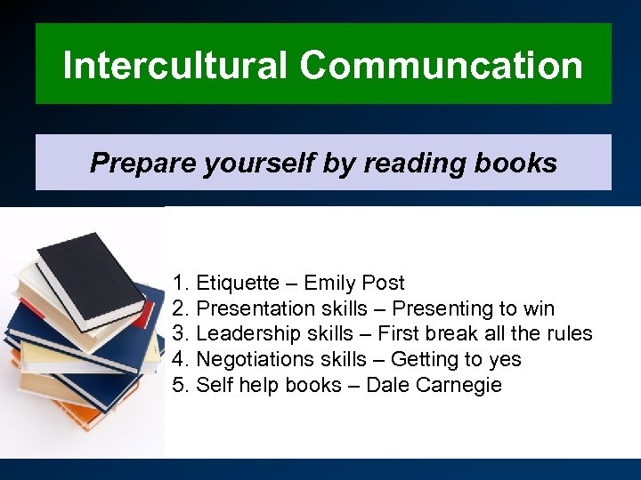 Intercultural Communcation Prepare yourself by reading books 1. Etiquette – Emily Post 2. Presentation