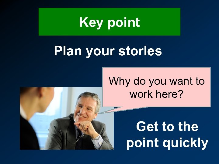 Key point Plan your stories Why do you want to work here? Get to
