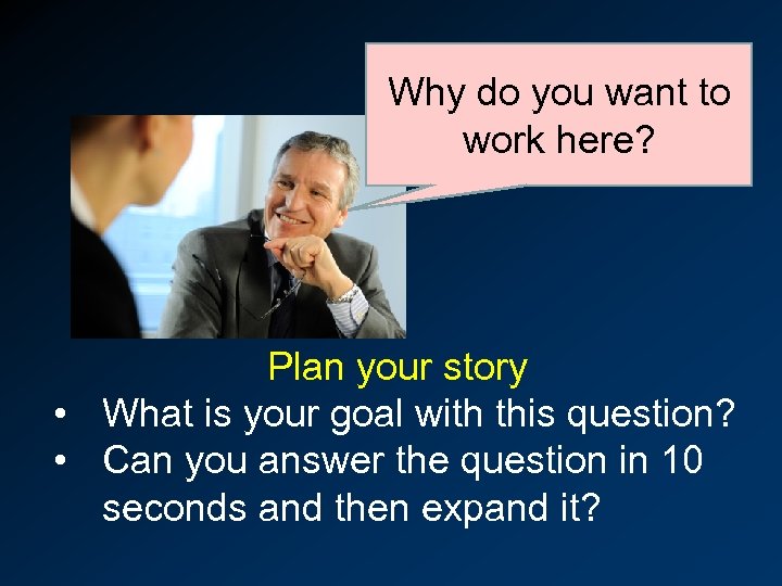 Why do you want to work here? Plan your story • What is your
