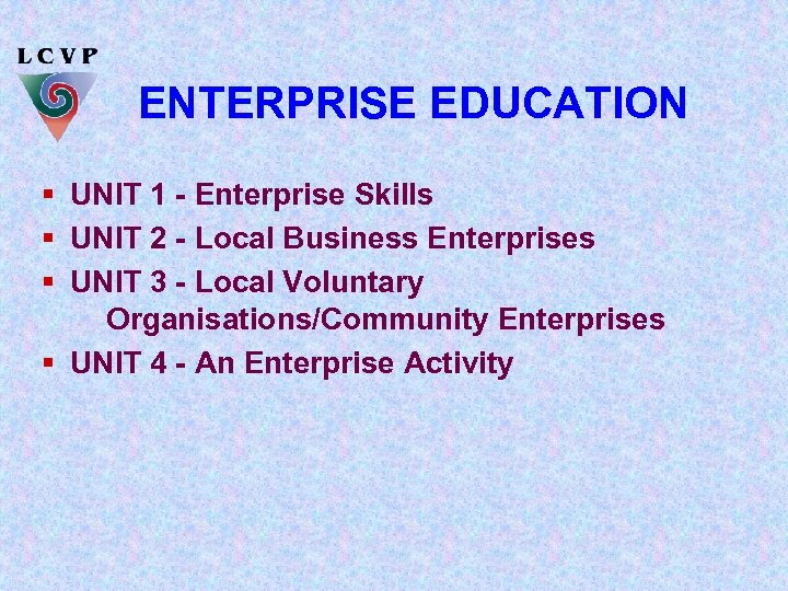 ENTERPRISE EDUCATION § UNIT 1 - Enterprise Skills § UNIT 2 - Local Business