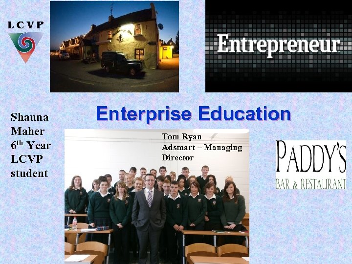 Shauna Maher 6 th Year LCVP student Enterprise Education Tom Ryan Adsmart – Managing