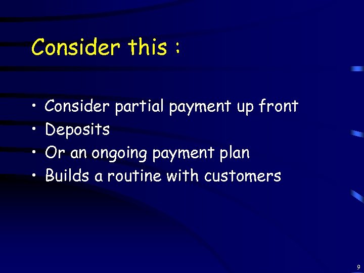 Consider this : • • Consider partial payment up front Deposits Or an ongoing
