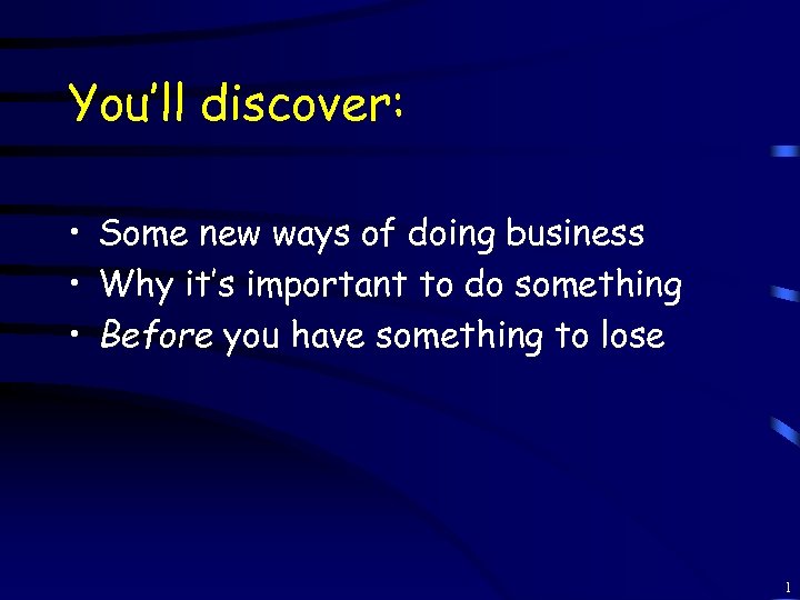 You’ll discover: • Some new ways of doing business • Why it’s important to