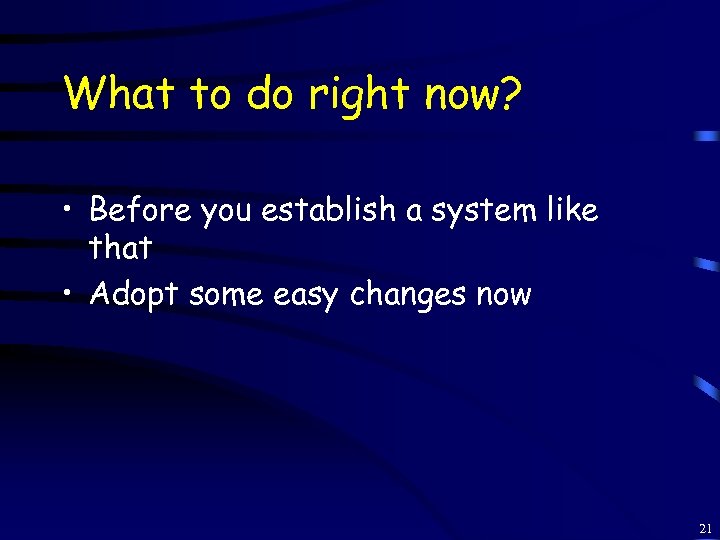 What to do right now? • Before you establish a system like that •