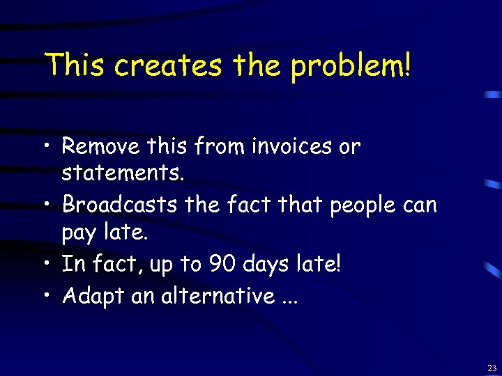 This creates the problem! • Remove this from invoices or statements. • Broadcasts the