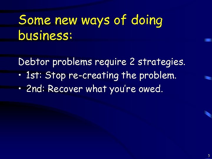 Some new ways of doing business: Debtor problems require 2 strategies. • 1 st: