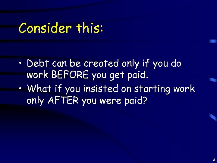 Consider this: • Debt can be created only if you do work BEFORE you