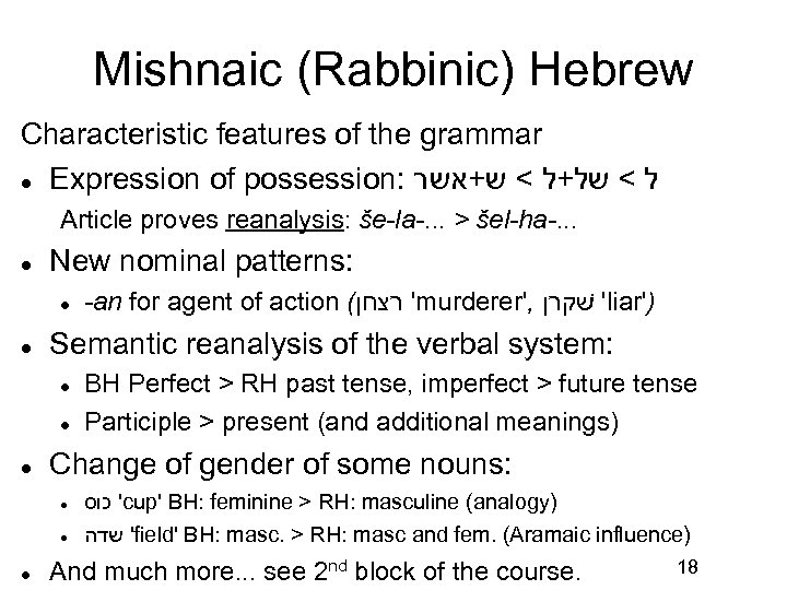 Mishnaic (Rabbinic) Hebrew Characteristic features of the grammar Expression of possession: ל < של+ל