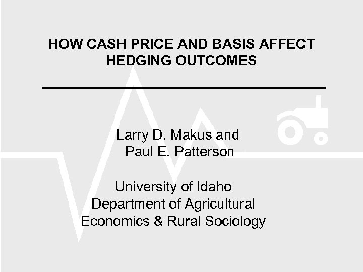 HOW CASH PRICE AND BASIS AFFECT HEDGING OUTCOMES Larry D. Makus and Paul E.