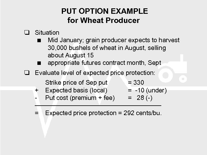 PUT OPTION EXAMPLE for Wheat Producer Situation Mid January; grain producer expects to harvest