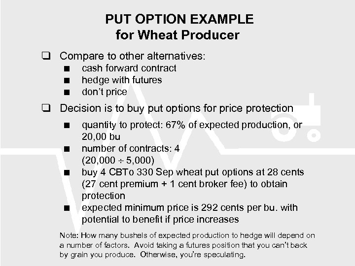 PUT OPTION EXAMPLE for Wheat Producer Compare to other alternatives: cash forward contract hedge