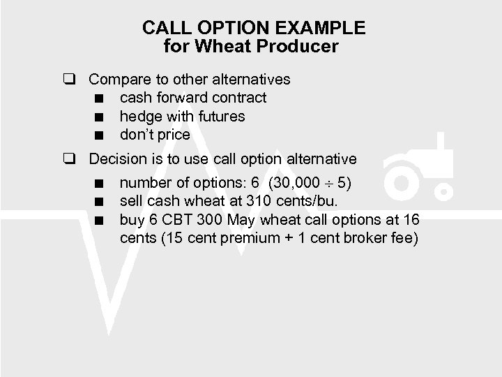 CALL OPTION EXAMPLE for Wheat Producer Compare to other alternatives cash forward contract hedge