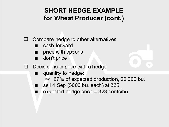 SHORT HEDGE EXAMPLE for Wheat Producer (cont. ) Compare hedge to other alternatives cash