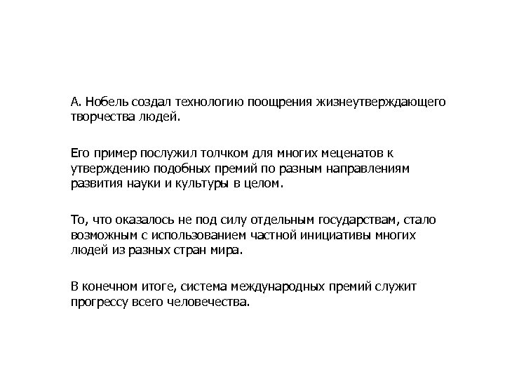 А. Нобель создал технологию поощрения жизнеутверждающего творчества людей. Его пример послужил толчком для многих
